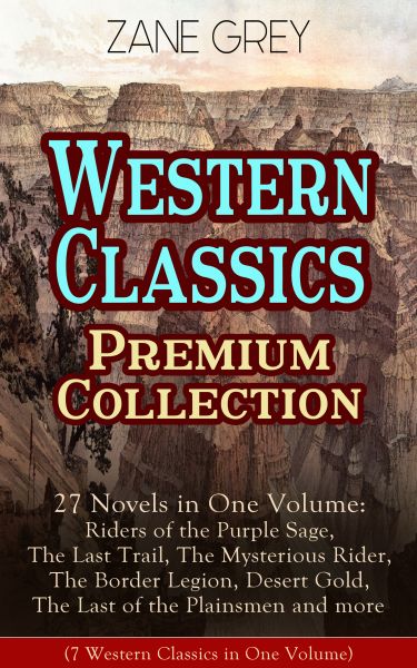 Western Classics Premium Collection - 27 Novels in One Volume: Riders of the Purple Sage, The Last T