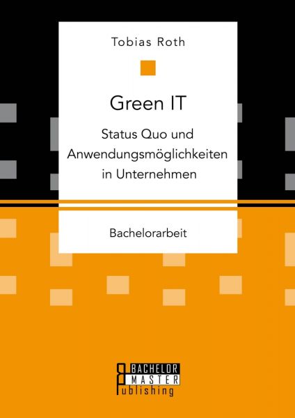 Green IT - Status Quo und Anwendungsmöglichkeiten in Unternehmen