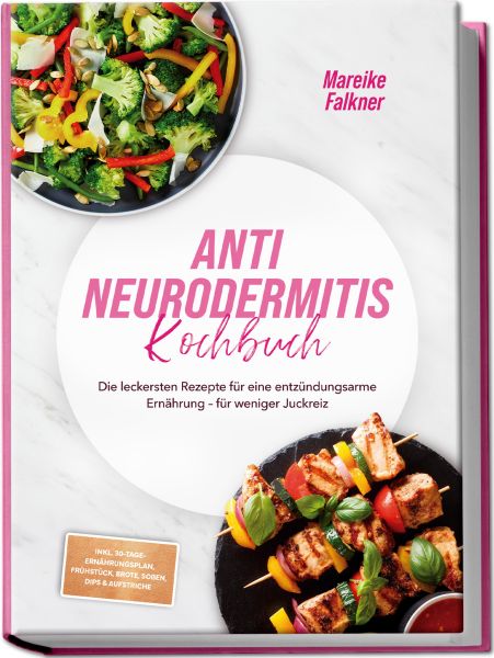 Anti Neurodermitis Kochbuch: Die leckersten Rezepte für eine entzündungsarme Ernährung – für weniger