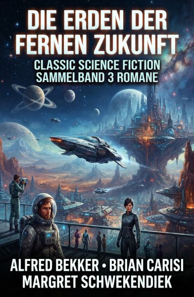 Die Erden der fernen Zukunft: Classic Science Fiction Sammelband 3 Romane