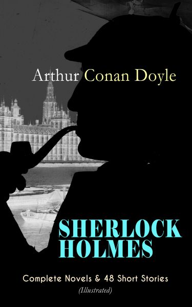 SHERLOCK HOLMES: Complete Novels & 48 Short Stories (Illustrated)