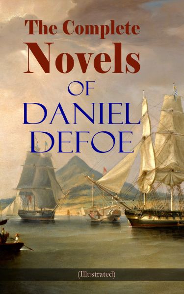 The Complete Novels of Daniel Defoe (Illustrated)