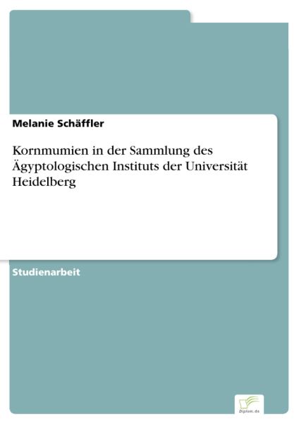 Kornmumien in der Sammlung des Ägyptologischen Instituts der Universität Heidelberg