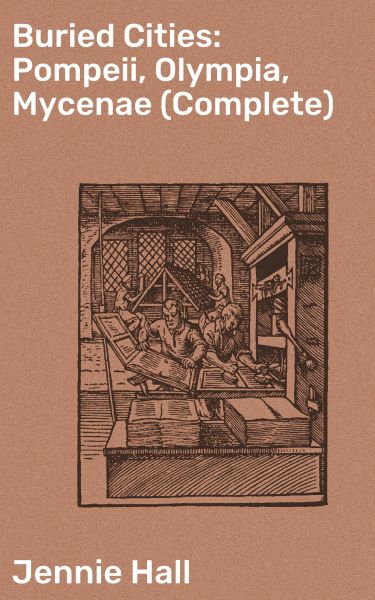 Buried Cities: Pompeii, Olympia, Mycenae (Complete)