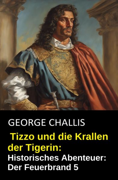 Tizzo und die Krallen der Tigerin: Historisches Abenteuer: Der Feuerbrand 5