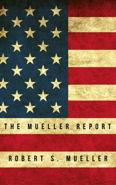 The Mueller Report: Report on the Investigation into Russian Interference in the 2016 Presidential E