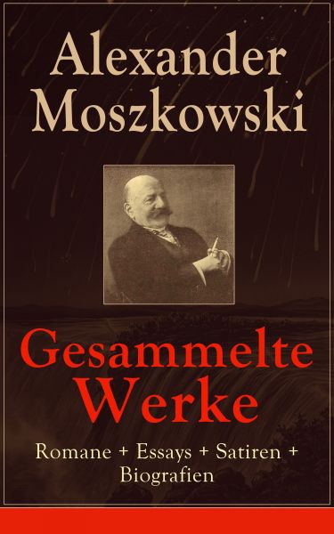 Gesammelte Werke: Romane + Essays + Satiren + Biografien