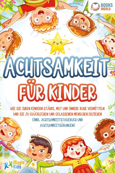 Achtsamkeit für Kinder: Wie Sie Ihren Kindern Stärke, Mut und innere Ruhe vermitteln und sie zu glüc