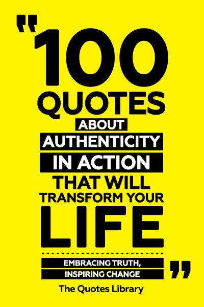 100 Quotes About Authenticity In Action That Will Transform Your Life - Embracing Truth, Inspiring C