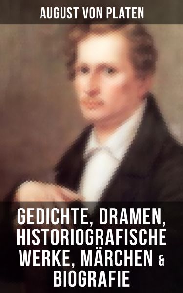 August von Platen: Gedichte, Dramen, Historiografische Werke, Märchen & Biografie