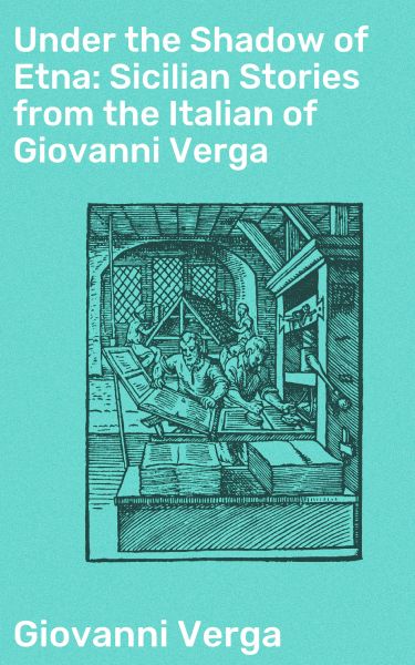 Under the Shadow of Etna: Sicilian Stories from the Italian of Giovanni Verga