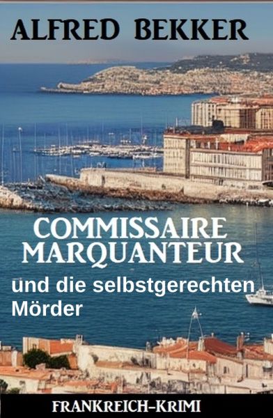 Commissaire Marquanteur und die selbstgerechten Mörder: Frankreich Krimi