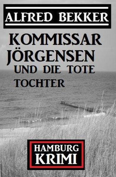 Kommissar Jörgensen und die tote Tochter: Kommissar Jörgensen Hamburg Krimi