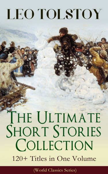 LEO TOLSTOY – The Ultimate Short Stories Collection: 120+ Titles in One Volume (World Classics Serie