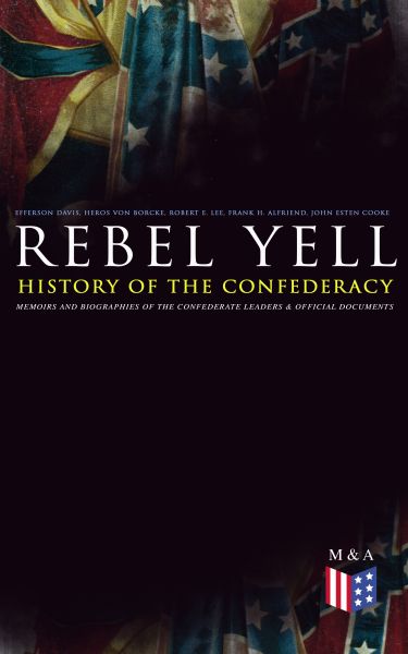REBEL YELL: History of the Confederacy, Memoirs and Biographies of the Confederate Leaders & Officia