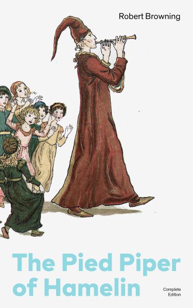The Pied Piper of Hamelin (Complete Edition): Children's Classic - A Retold Fairy Tale by one of the