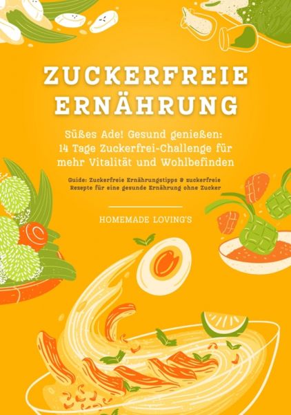 Zuckerfreie Ernährung: Süßes Ade! Gesund genießen - 14 Tage Zuckerfrei-Challenge für mehr Vitalität