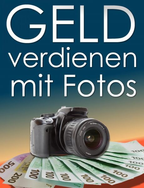 Geld verdienen mit Fotos. So verdienen Sie mit digitalen Fotos regelmäßig Geld.