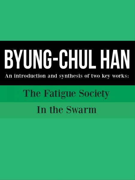 Byung Chul Han: An introduction and synthesis of two key works