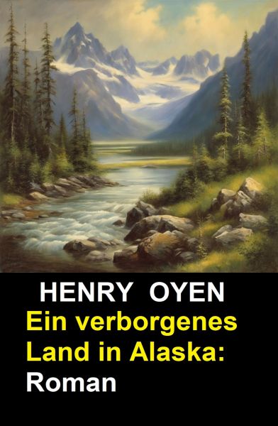 Ein verborgenes Land in Alaska: Roman