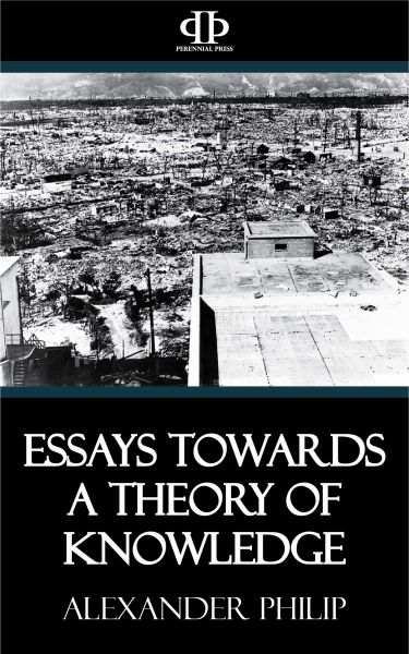 Essays Towards a Theory of Knowledge