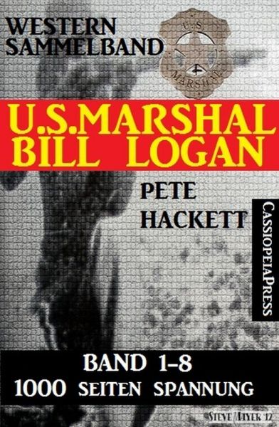 U.S. Marshal Bill Logan - Band 1-8 (Western Sammelband - 1000 Seiten Spannung)