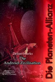 Die Planeten-Allianz (Bd.2): Die Android-Zivilisation