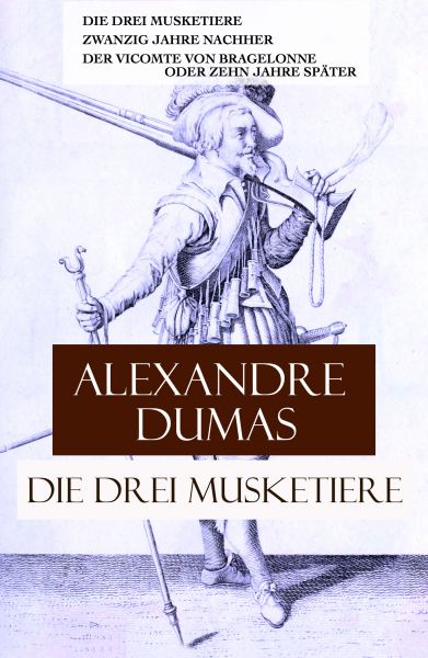 Die drei Musketiere: Die drei Musketiere + Zwanzig Jahre nachher + Der Vicomte von Bragelonne oder Z