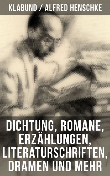 Alfred Henschke (Klabund): Dichtung, Romane, Erzählungen, Literaturschriften, Dramen und mehr