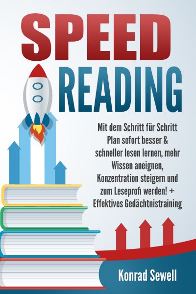 SPEED READING: Mit dem Schritt für Schritt Plan sofort besser & schneller lesen lernen, mehr Wissen
