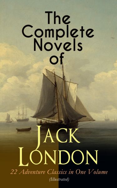 The Complete Novels of Jack London – 22 Adventure Classics in One Volume (Illustrated)