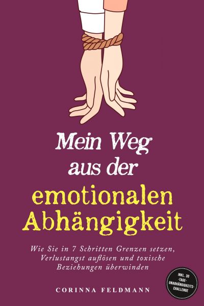 Mein Weg aus der emotionalen Abhängigkeit: Wie Sie in 7 Schritten Grenzen setzen, Verlustangst auflö