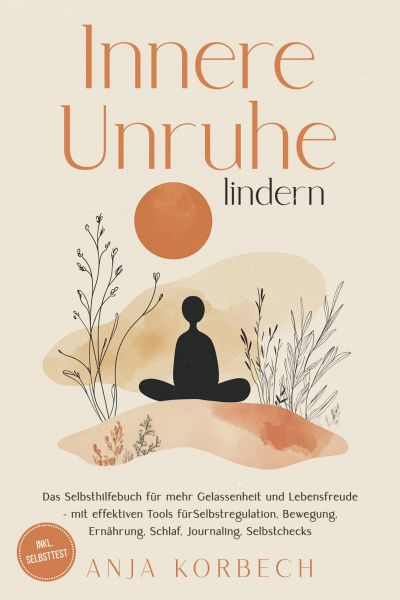 Innere Unruhe lindern: Das Selbsthilfebuch für mehr Gelassenheit und Lebensfreude – mit effektiven T