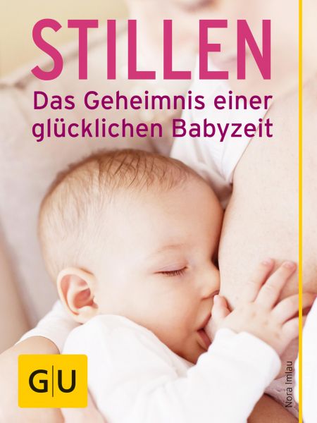 Stillen - Das Geheimnis einer glücklichen Babyzeit