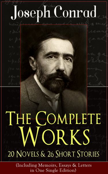 The Complete Works of Joseph Conrad: 20 Novels & 26 Short Stories (Including Memoirs, Essays & Lette