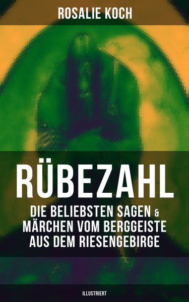 Rübezahl: Die beliebsten Sagen & Märchen vom Berggeiste aus dem Riesengebirge (Illustriert)