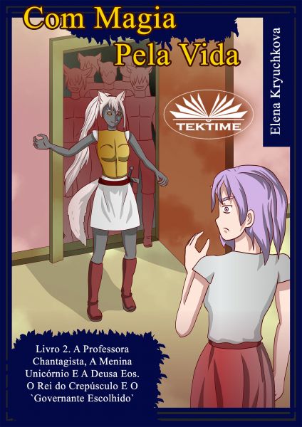 Com Magia Pela Vida. Livro 2. A Professora Chantagista, A Menina Unicórnio E A Deusa Eos.