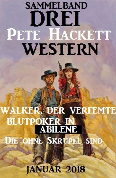 Drei Pete Hackett Western Januar 2018: Walker der Verfemte/Blutpoker in Abilene/Die ohne Skrupel sin