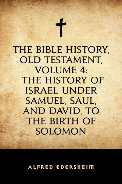 The Bible History, Old Testament, Volume 4: The History of Israel under Samuel, Saul, and David, to