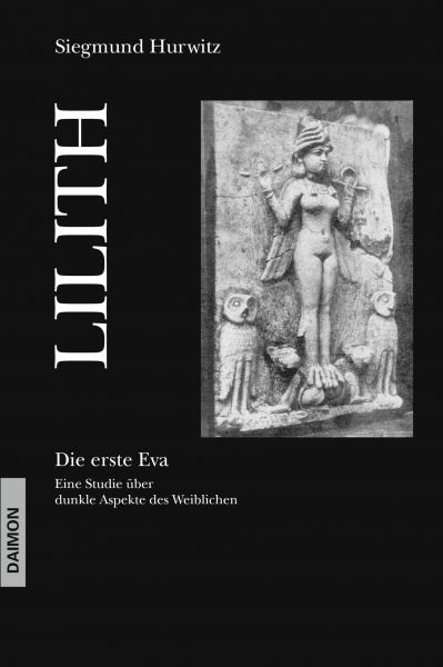 Lilith - Die erste Eva: Eine historische und psychologische Studie über dunkle Aspekte des Weibliche