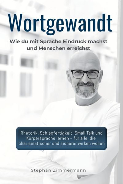 Wortgewandt – Wie du mit Sprache Eindruck machst und Menschen erreichst