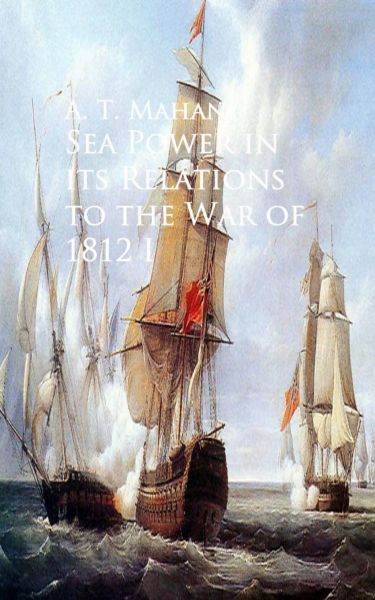Sea Power in its Relations to the War of 1812