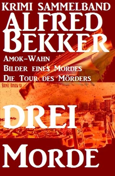 Alfred Bekker Krimi Sammelband: Drei Morde - Amok-Wahn, Bilder eines Mordes, die Tour des Mörders