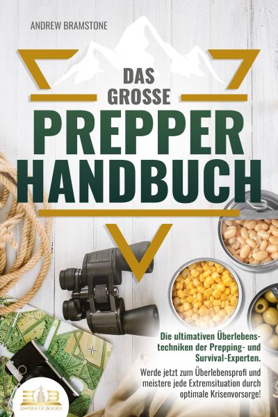Das große PREPPER HANDBUCH: Die ultimativen Überlebenstechniken der Prepping- und Survival-Experten.