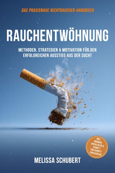 Rauchentwöhnung – Das praxisnahe Nichtraucher-Handbuch: Methoden, Strategien & Motivation für den er