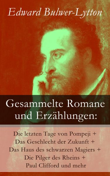 Gesammelte Romane und Erzählungen: Die letzten Tage von Pompeji + Das Geschlecht der Zukunft + Das H
