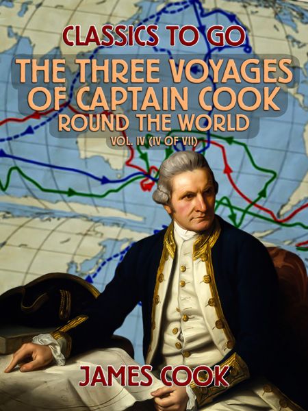 The Three Voyages of Captain Cook Round the World, Vol. IV (of VII)