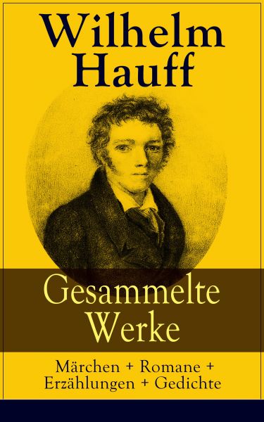 Gesammelte Werke: Märchen + Romane + Erzählungen + Gedichte