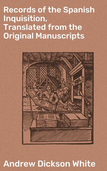 Records of the Spanish Inquisition, Translated from the Original Manuscripts