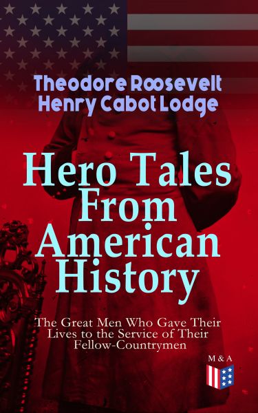 Hero Tales From American History –The Great Men Who Gave Their Lives to the Service of Their Fellow-